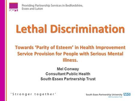 Lethal Discrimination Towards ‘Parity of Esteem’ in Health Improvement Service Provision for People with Serious Mental Illness. Mel Conway Consultant.