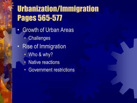 Urbanization/Immigration Pages 565-577 Growth of Urban Areas Challenges Rise of Immigration Who & why? Native reactions Government restrictions.