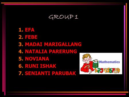 GROUP 1 1.EFA 2.FEBE 3.MADAI MARIGALLANG 4.NATALIA PARERUNG 5.NOVIANA 6.RUNI ISHAK 7.SENIANTI PARUBAK.