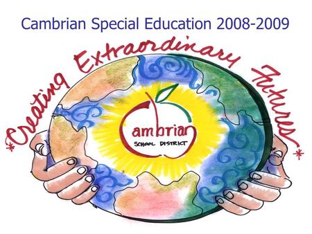 Cambrian Special Education 2008-2009. Cambrian Special Education 2008-2009 Programs and Services Serving Approximately 250 Students with Special Needs.