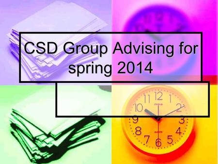 CSD Group Advising for spring 2014. Course Sequence.