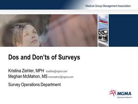 Copyright 2010. Medical Group Management Association. All rights reserved. Dos and Don’ts of Surveys Kristina Ziehler, MPH Meghan McMahon,