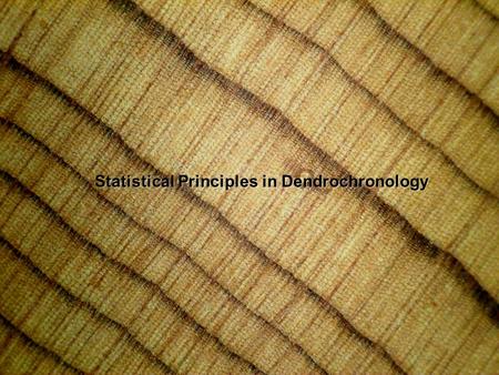 Statistical Principles in Dendrochronology. 1.Statistical distributions Why are we interested in “average” growing conditions over time? Average = SIGNAL.