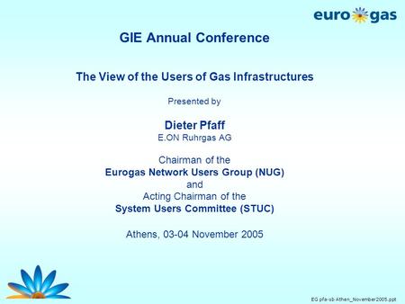 EG pfa-sb Athen_November2005.ppt GIE Annual Conference The View of the Users of Gas Infrastructures Presented by Dieter Pfaff E.ON Ruhrgas AG Chairman.