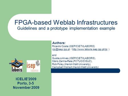 FPGA-based Weblab Infrastructures Guidelines and a prototype implementation example Authors: Ricardo Costa (ISEP/CIETI/LABORIS) /