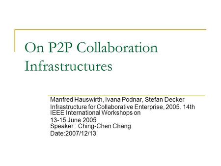 On P2P Collaboration Infrastructures Manfred Hauswirth, Ivana Podnar, Stefan Decker Infrastructure for Collaborative Enterprise, 2005. 14th IEEE International.