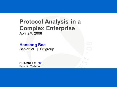 SHARKFEST '08 | Foothill College | March 31 - April 2, 2008 Protocol Analysis in a Complex Enterprise April 2 nd, 2008 Hansang Bae Senior VP | Citigroup.