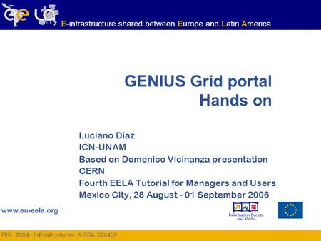 FP6−2004−Infrastructures−6-SSA-026409 www.eu-eela.org E-infrastructure shared between Europe and Latin America Luciano Díaz ICN-UNAM Based on Domenico.