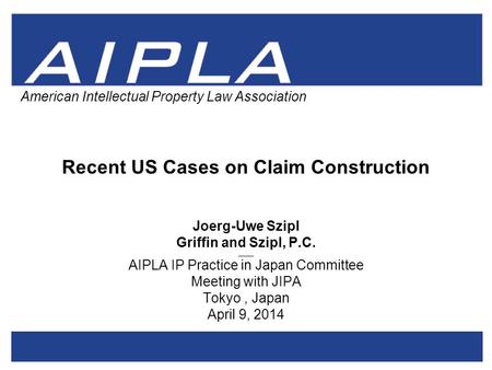 1 1 AIPLA Firm Logo American Intellectual Property Law Association Recent US Cases on Claim Construction Joerg-Uwe Szipl Griffin and Szipl, P.C. _____.