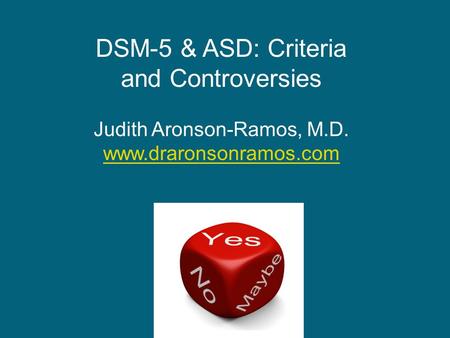 DSM-5 & ASD: Criteria and Controversies Judith Aronson-Ramos, M.D. www.draronsonramos.com.