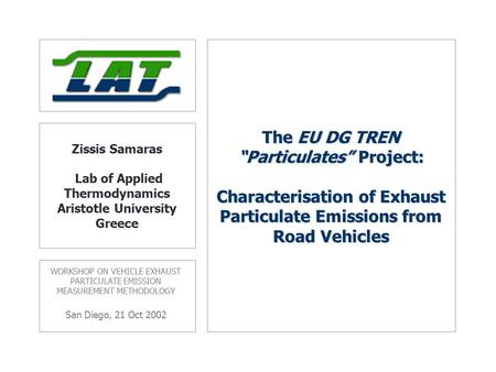 WORKSHOP ON VEHICLE EXHAUST PARTICULATE EMISSION MEASUREMENT METHODOLOGY San Diego, 21 Oct 2002 Zissis Samaras Lab of Applied Thermodynamics Aristotle.