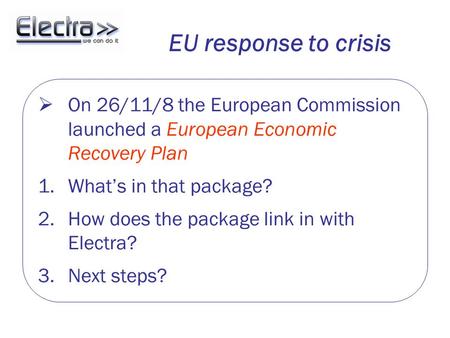 EU response to crisis  On 26/11/8 the European Commission launched a European Economic Recovery Plan 1.What’s in that package? 2.How does the package.