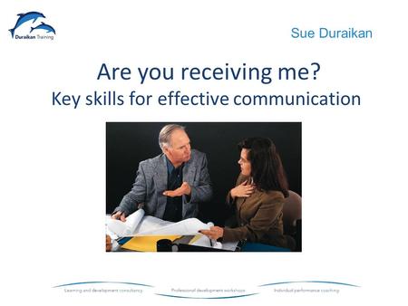 Are you receiving me? Key skills for effective communication Sue Duraikan.