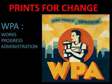 WPA : WORKS PROGRESS ADMINISTRATION PRINTS FOR CHANGE.