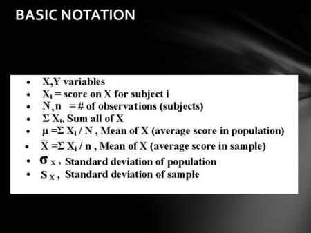 BASIC NOTATION. Summation (  ) X i = The number of meals I have on day “i” X= 1,2,3,2,1  X i = ???  X i 2 = ??? (  X i ) 2 = ???