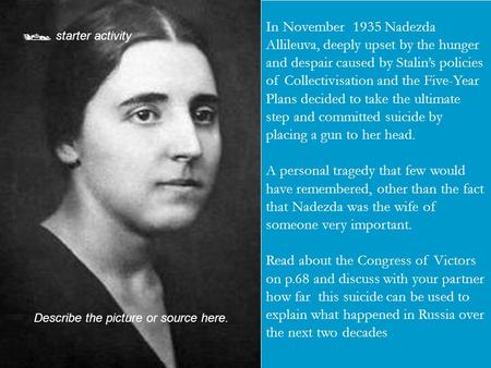  starter activity Describe the picture or source here. In November 1935 Nadezda Allileuva, deeply upset by the hunger and despair caused by Stalin’s policies.