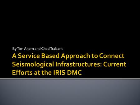 By Tim Ahern and Chad Trabant.  Federated Services in Seismology (COOPEUS)  Standardized access to seismological Data Centers resulting in federated.