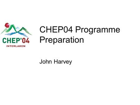 CHEP04 Programme Preparation John Harvey. 29 March 2004CHEP04 Programme Preparation slide 2 CHEP04 Organisation Conference Chair (W. von Rueden) International.