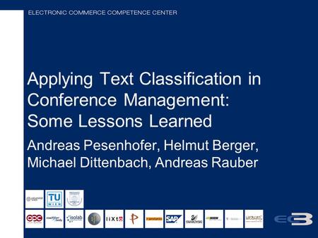 Applying Text Classification in Conference Management: Some Lessons Learned Andreas Pesenhofer, Helmut Berger, Michael Dittenbach, Andreas Rauber.