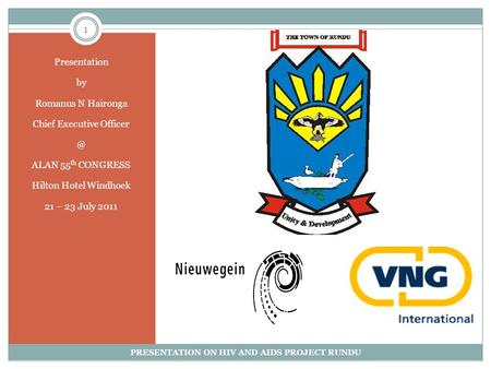 Presentation by Romanus N Haironga Chief Executive ALAN 55 th CONGRESS Hilton Hotel Windhoek 21 – 23 July 2011 1 PRESENTATION ON HIV AND AIDS.