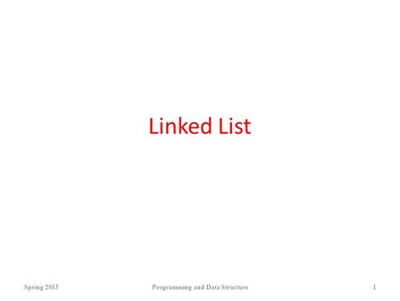 Linked List Spring 2013Programming and Data Structure1.