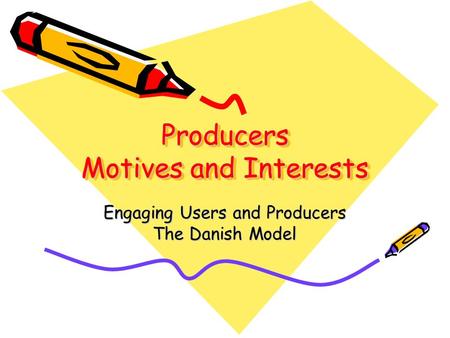 Producers Motives and Interests Engaging Users and Producers The Danish Model.