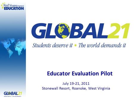 July 19-21, 2011 Stonewall Resort, Roanoke, West Virginia Educator Evaluation Pilot.