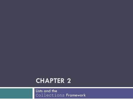 CHAPTER 2 Lists and the Collections Framework. Chapter Objectives  The List interface  Writing an array-based implementation of List  Linked list data.