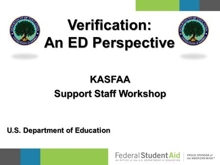 KASFAA Support Staff Workshop Verification: An ED Perspective U.S. Department of Education.