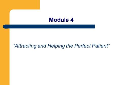 Module 4 “Attracting and Helping the Perfect Patient”