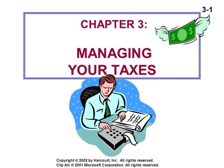 3-1 Copyright  2002 by Harcourt, Inc. All rights reserved. CHAPTER 3: MANAGING YOUR TAXES Clip Art  2001 Microsoft Corporation. All rights reserved.