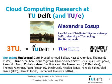 1 Cloud Computing Research at TU Delft – A. Iosup Alexandru Iosup Parallel and Distributed Systems Group Delft University of Technology The Netherlands.