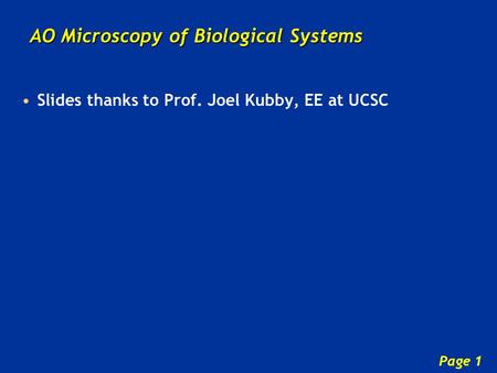 Page 1 AO Microscopy of Biological Systems Slides thanks to Prof. Joel Kubby, EE at UCSC.