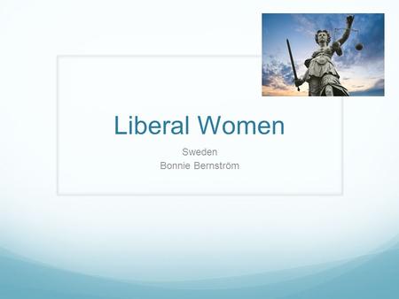 Liberal Women Sweden Bonnie Bernström. Rom 1957 … Gender Equality is a prerequisite for achieving a sustainable development and economical growth (Lisbon.