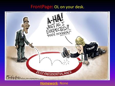 Homework: None FrontPage: OL on your desk. Political Parties The only party you need to be concerned about right now…