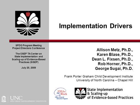 Allison Metz, Ph.D., Karen Blase, Ph.D., Dean L. Fixsen, Ph.D., Rob Horner, Ph.D., George Sugai, Ph.D. Frank Porter Graham Child Development Institute.