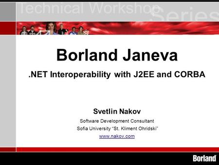 Borland Janeva.NET Interoperability with J2EE and CORBA Svetlin Nakov Software Development Consultant Sofia University “St. Kliment Ohridski” www.nakov.com.