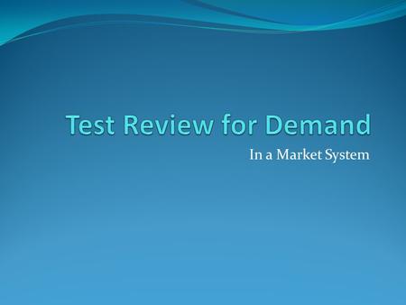 In a Market System. Who Creates Demand??? It is the Consumer who creates demand Demand- Is the amount consumers want to purchase an item at various prices.