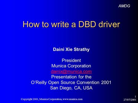 27/07/2001 Copyright 2001, Munica Corporation,  1 How to write a DBD driver Daini Xie Strathy President Munica Corporation