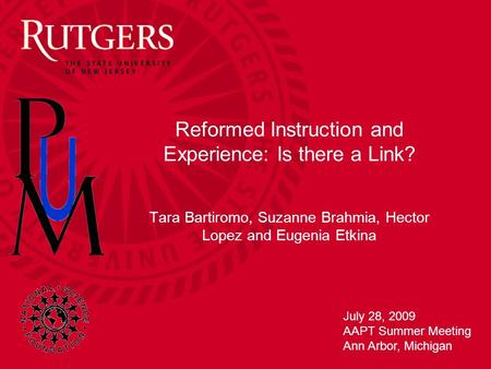 Reformed Instruction and Experience: Is there a Link? Tara Bartiromo, Suzanne Brahmia, Hector Lopez and Eugenia Etkina July 28, 2009 AAPT Summer Meeting.