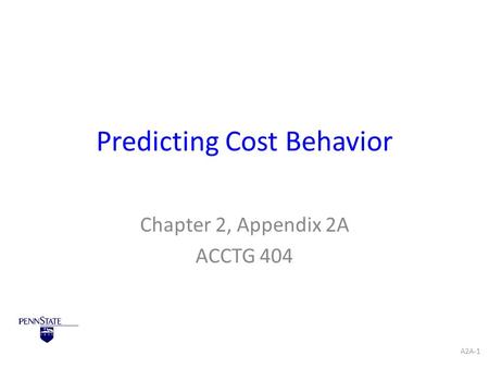 Predicting Cost Behavior Chapter 2, Appendix 2A ACCTG 404 A2A-1.