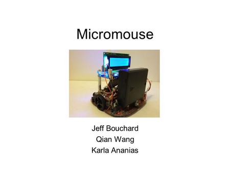 Micromouse Jeff Bouchard Qian Wang Karla Ananias.