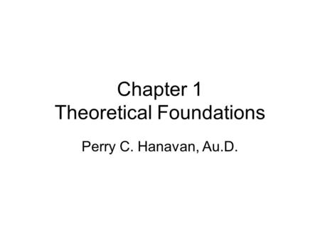 Chapter 1 Theoretical Foundations Perry C. Hanavan, Au.D.