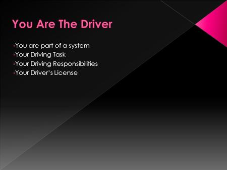 You are part of a system Your Driving Task Your Driving Responsibilities Your Driver’s License.