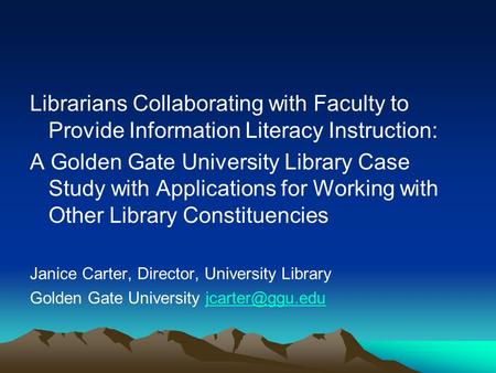 Librarians Collaborating with Faculty to Provide Information Literacy Instruction: A Golden Gate University Library Case Study with Applications for Working.