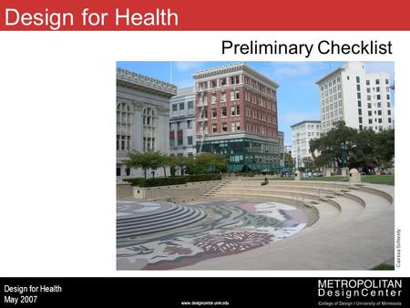 Www.designcenter.umn.edu Design for Health May 2007 Preliminary Checklist Cairssa Schively Design for Health.