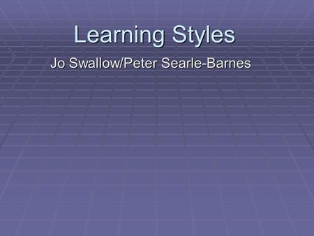 Learning Styles Jo Swallow/Peter Searle-Barnes. Objectives   To consider how we learn.   To use honey/mumford to analyse your own learning style.