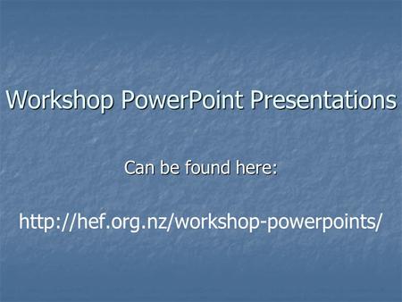 Workshop PowerPoint Presentations Can be found here: