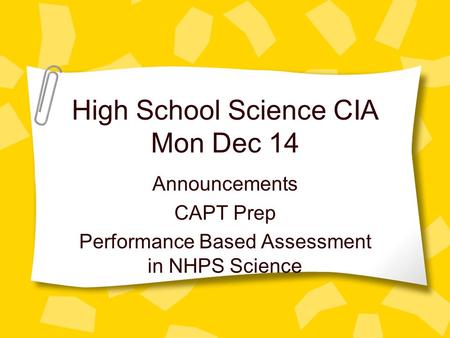 High School Science CIA Mon Dec 14 Announcements CAPT Prep Performance Based Assessment in NHPS Science.