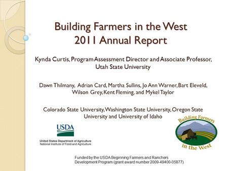 Building Farmers in the West 2011 Annual Report Kynda Curtis, Program Assessment Director and Associate Professor, Utah State University Dawn Thilmany,